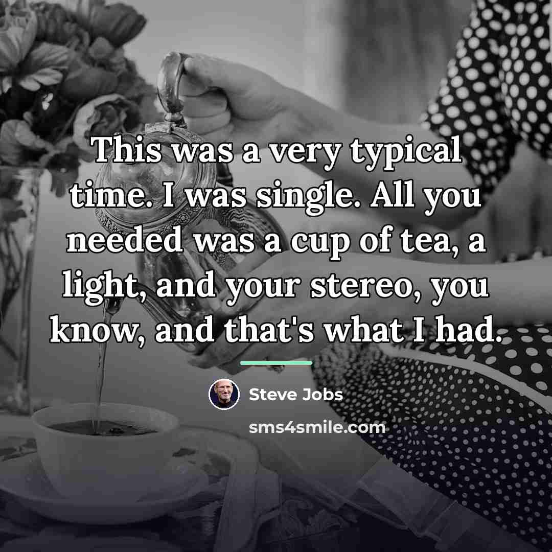 “This was a very typical time. I was single. All…” quote by Steve Jobs