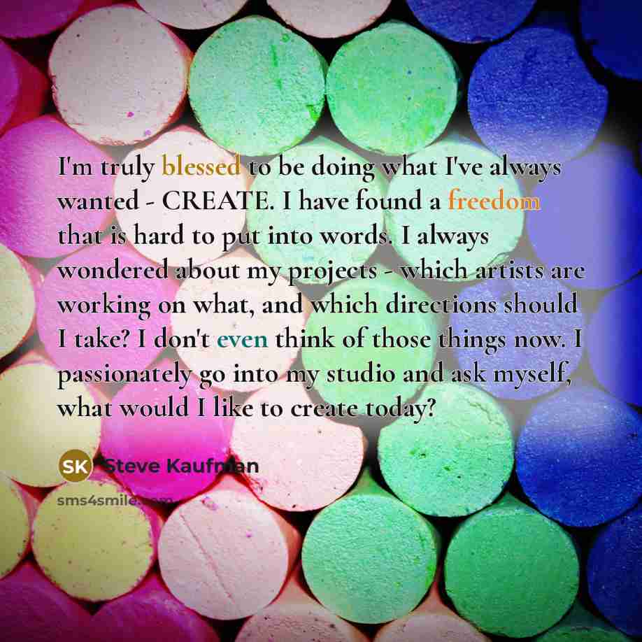 “I'm truly blessed to be doing what I've always wanted…” quote by Steve Kaufman