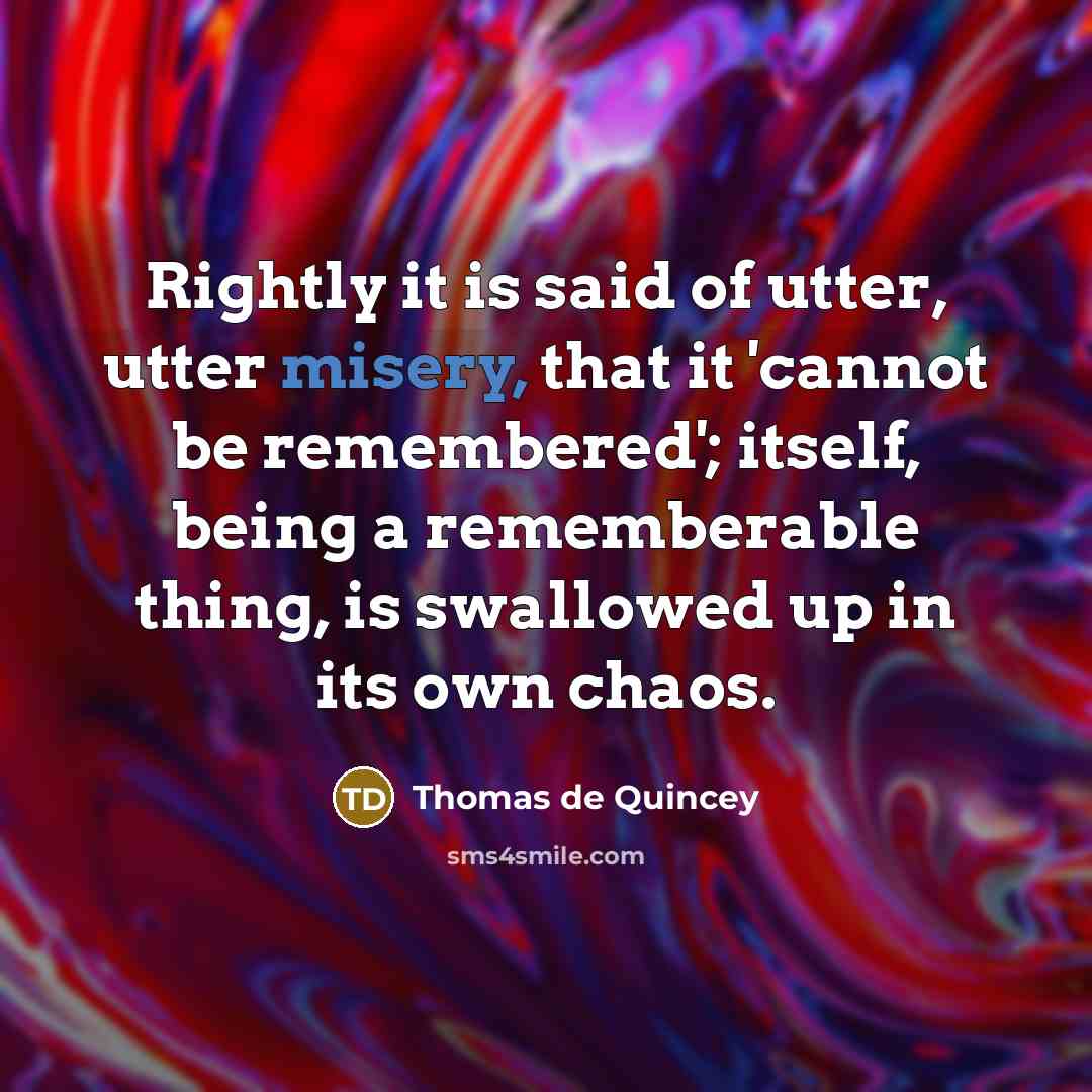 “Rightly it is said of utter, utter misery, that it…” quote by Thomas de Quincey