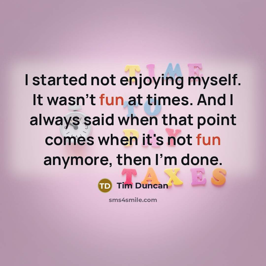 “I started not enjoying myself. It wasn't fun at times.…” quote by Tim Duncan