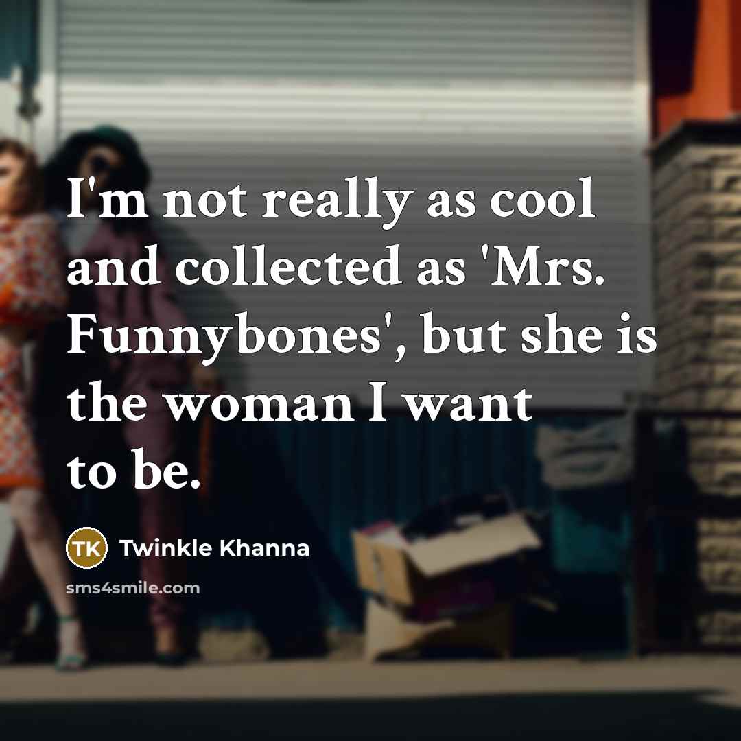 “I'm not really as cool and collected as 'Mrs. Funnybones',…” quote by Twinkle Khanna