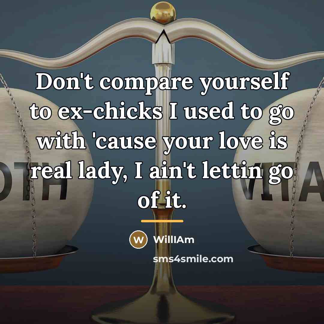 “Don't compare yourself to ex-chicks I used to go with…” quote by WillIAm