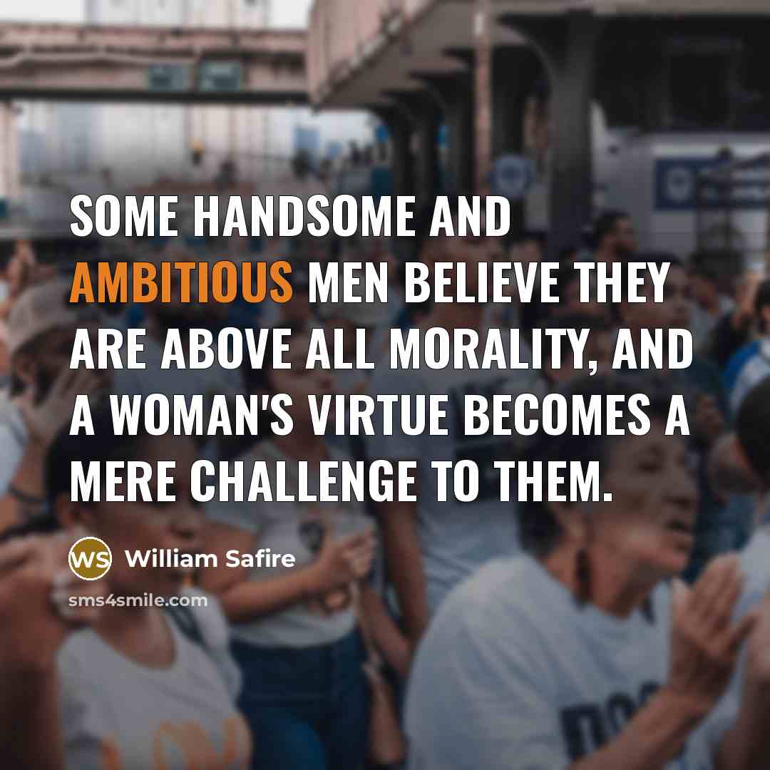 “Some handsome and ambitious men believe they are above all…” quote by William Safire