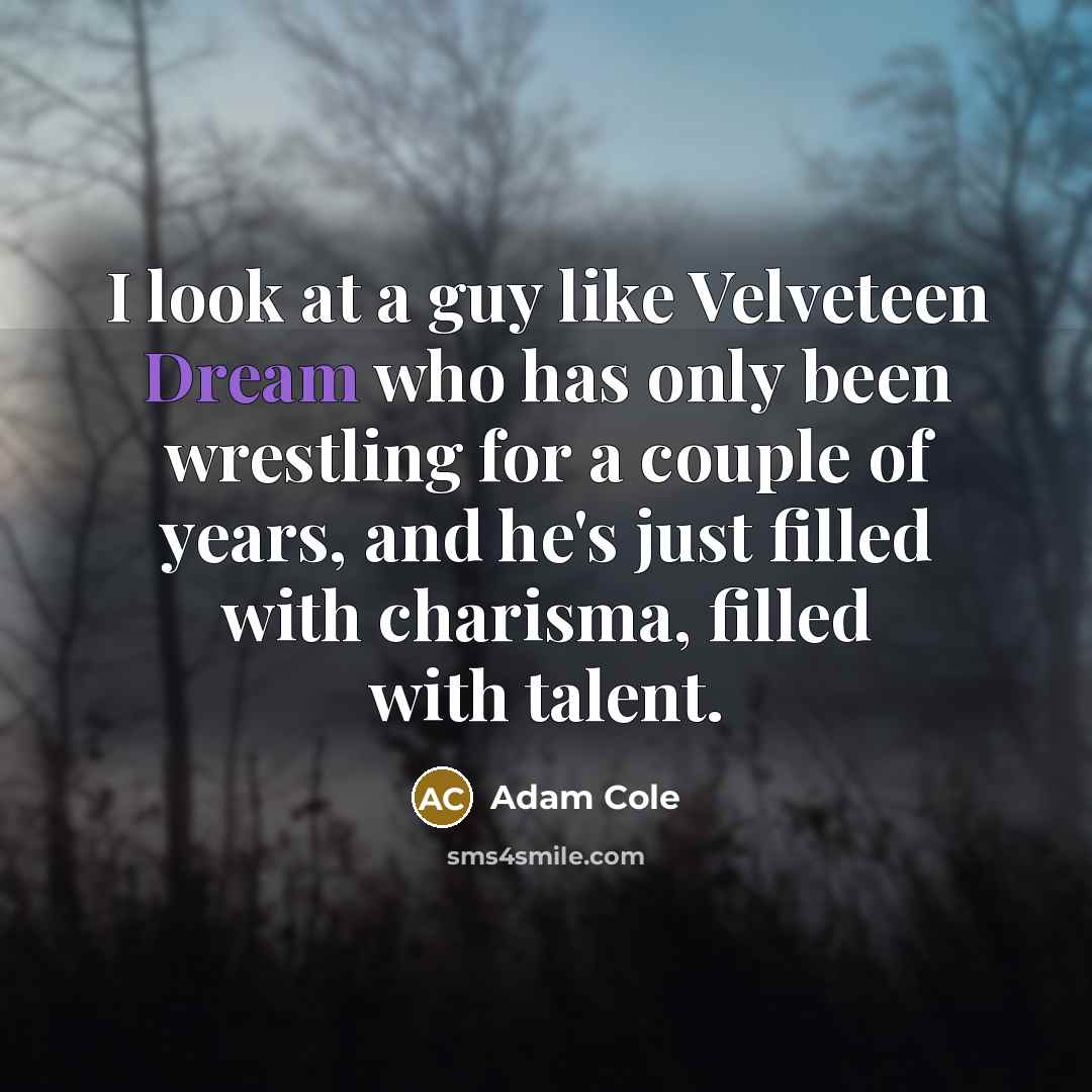 “I look at a guy like Velveteen Dream who has…” quote by Adam Cole