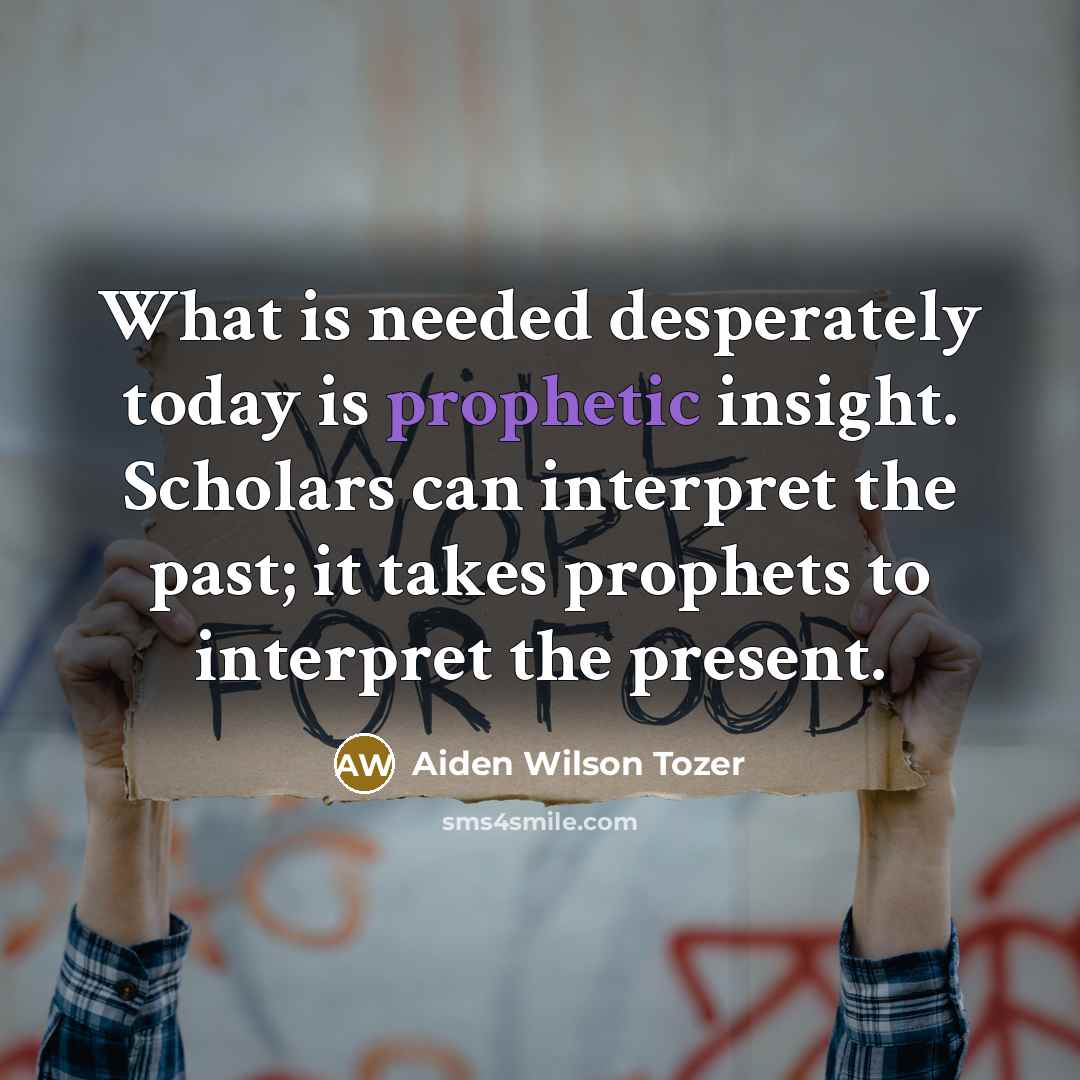 “What is needed desperately today is prophetic insight. Scholars can…” quote by Aiden Wilson Tozer