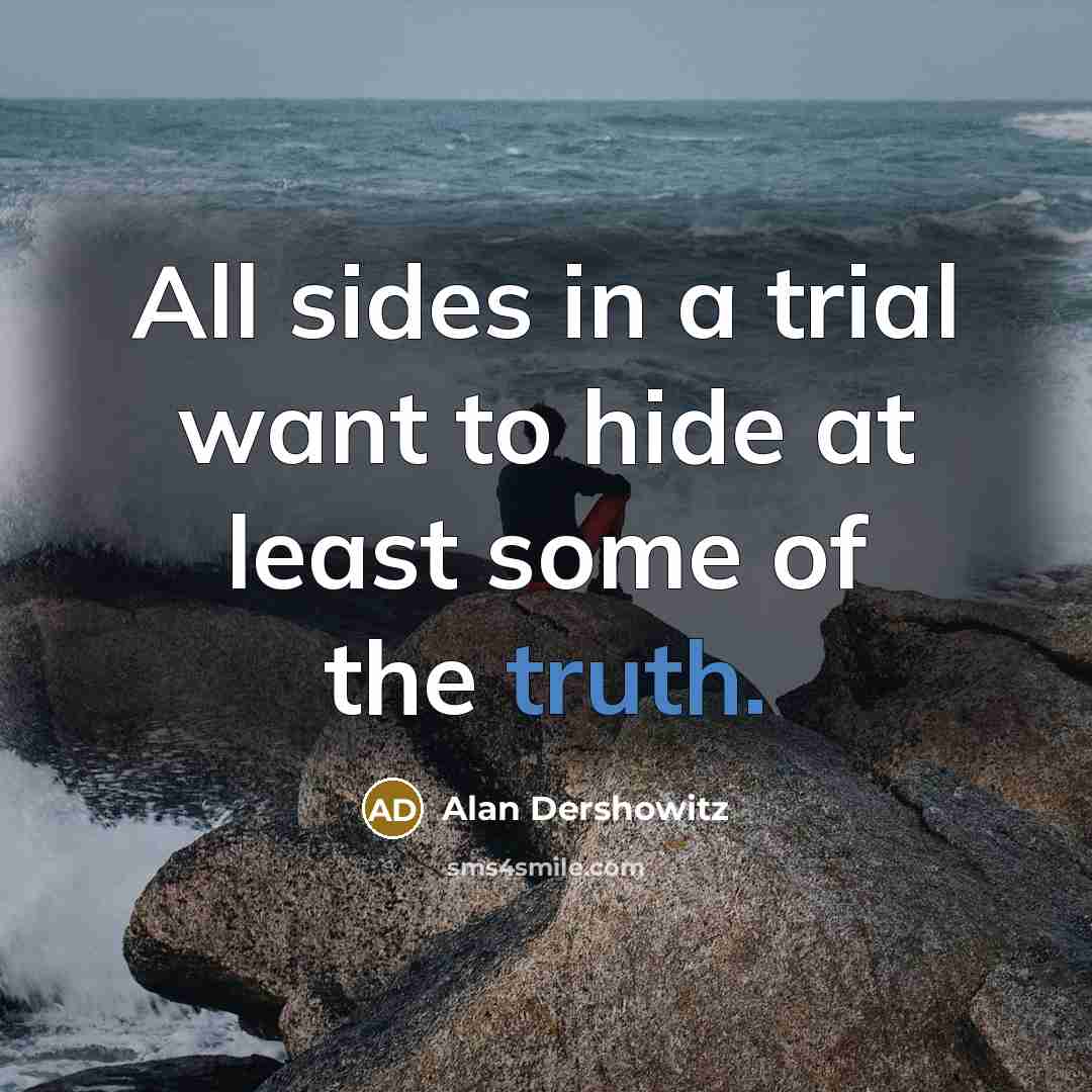 “All sides in a trial want to hide at least…” quote by Alan Dershowitz