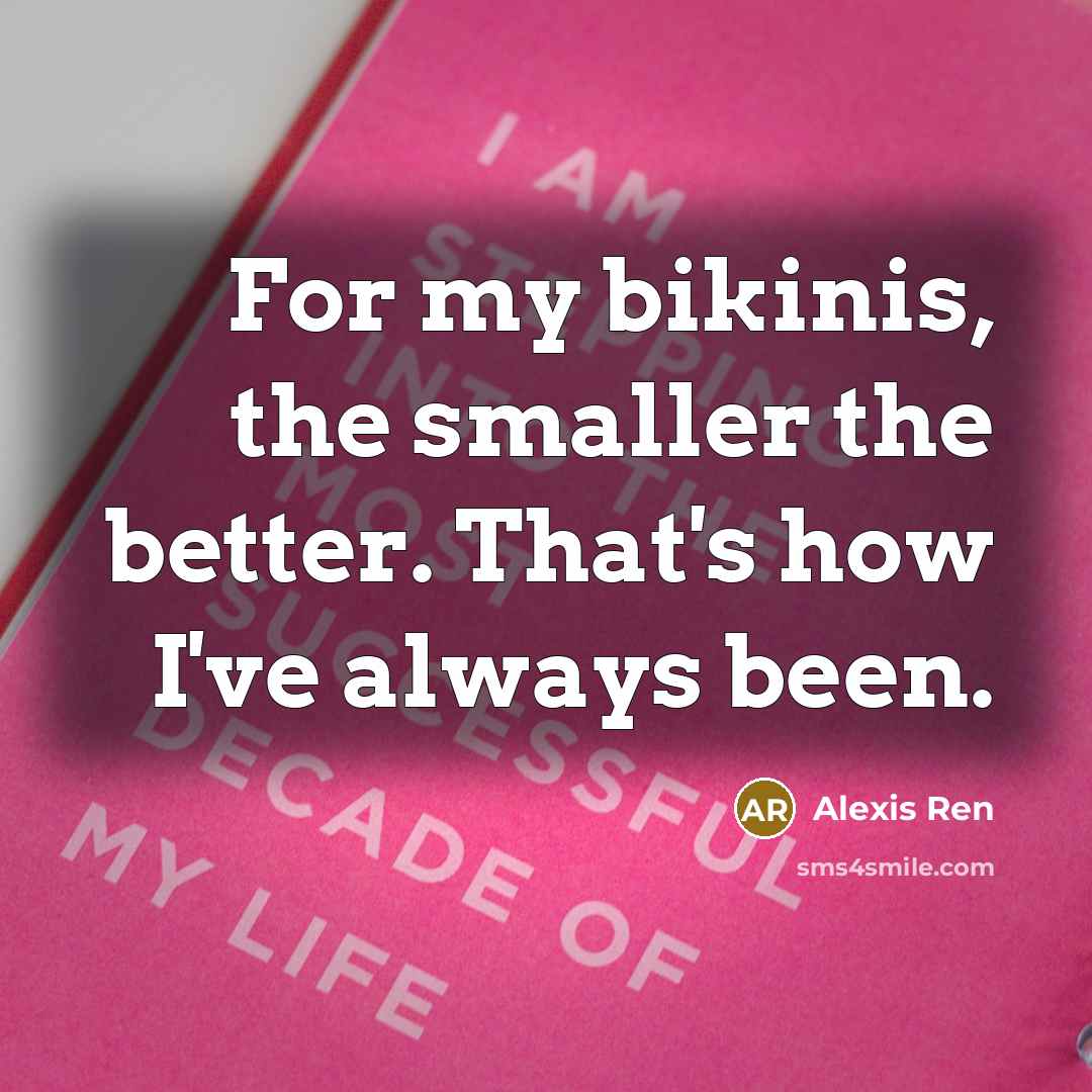 “For my bikinis, the smaller the better. That's how I've…” quote by Alexis Ren