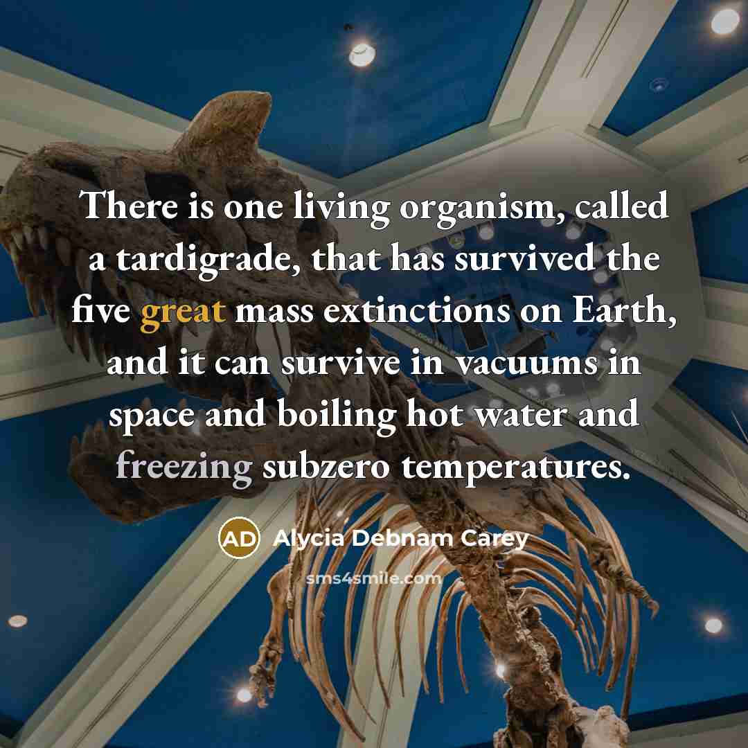“There is one living organism, called a tardigrade, that has…” quote by Alycia Debnam Carey