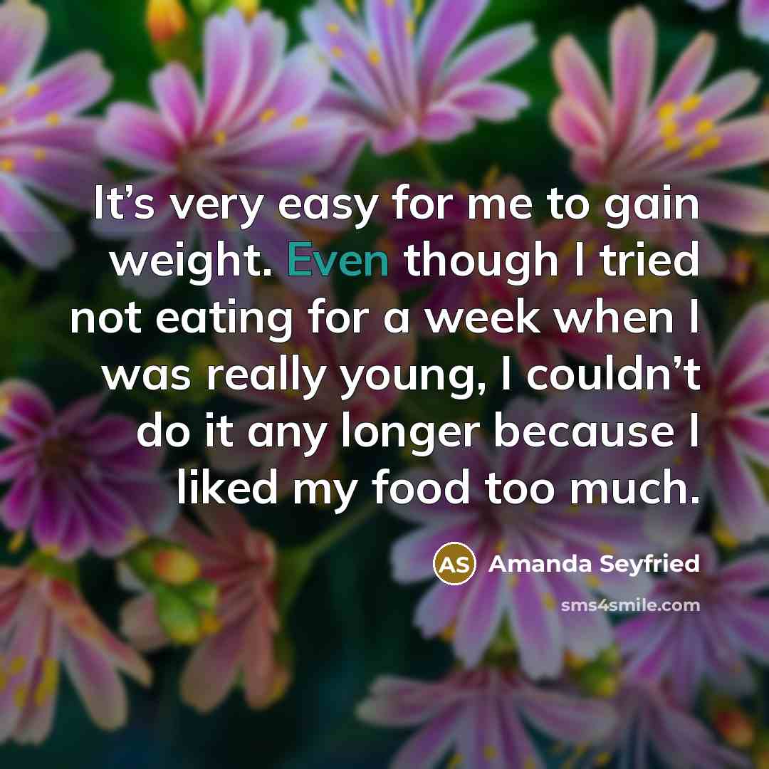 “It’s very easy for me to gain weight. Even though…” quote by Amanda Seyfried