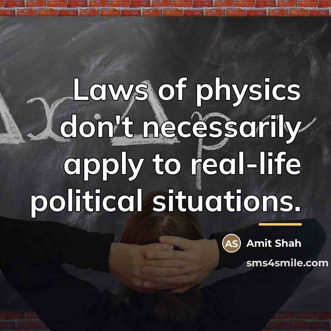 “Laws of physics don't necessarily apply to real-life political situations.…” quote by Amit Shah