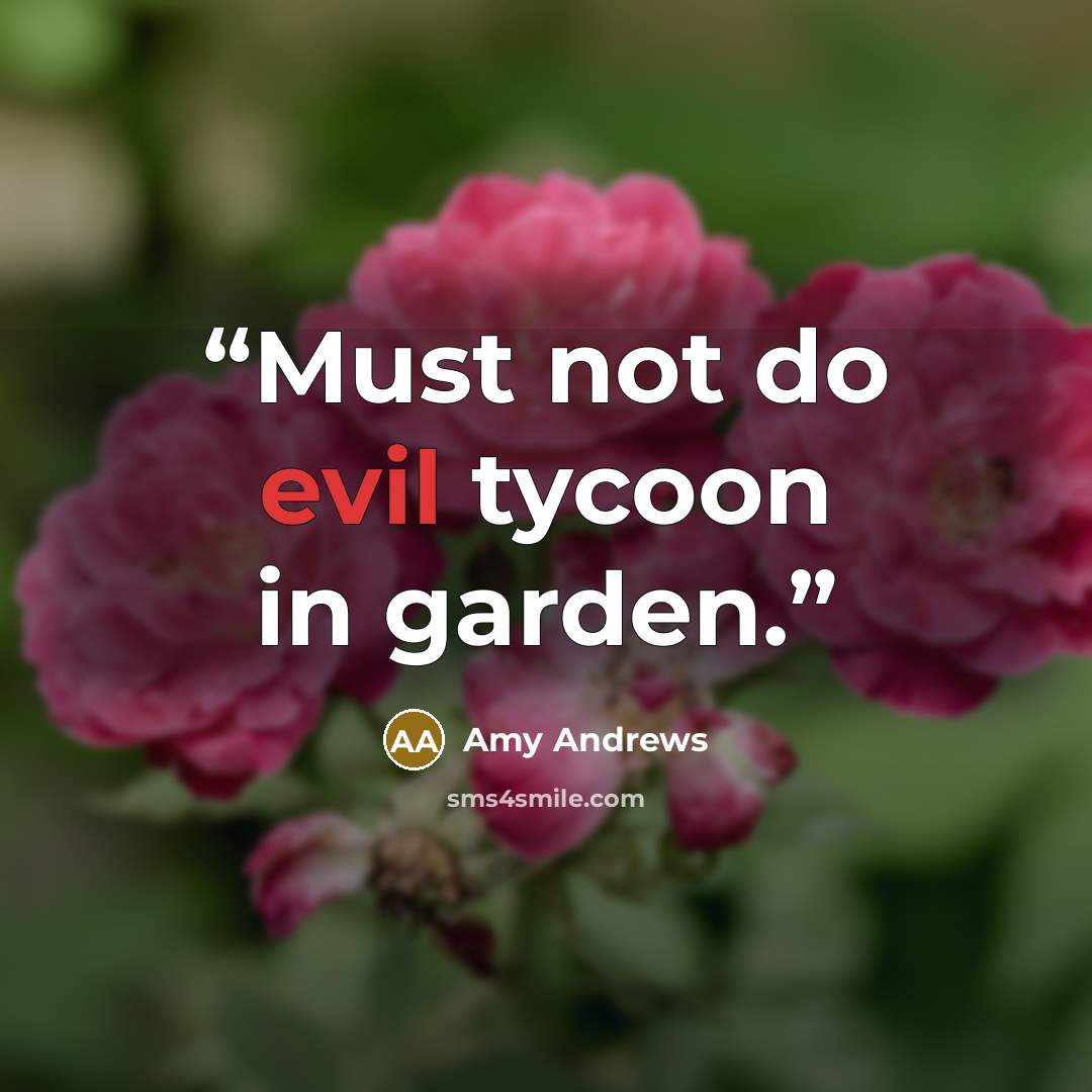 “Must not do evil tycoon in garden.” quote by Amy Andrews