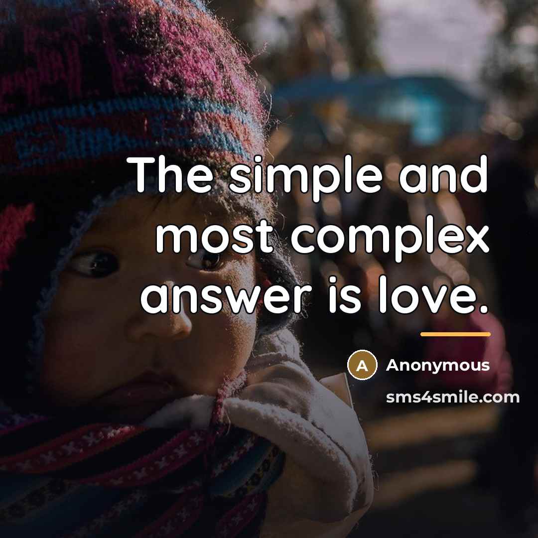 “The simple and most complex answer is love.…” quote by Anonymous