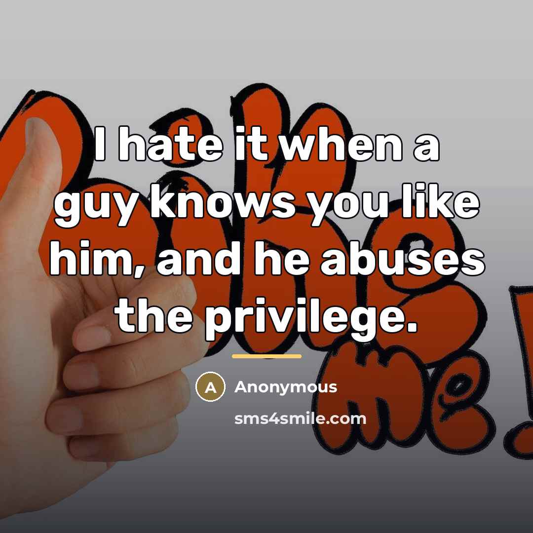 “I hate it when a guy knows you like him,…” quote by Anonymous