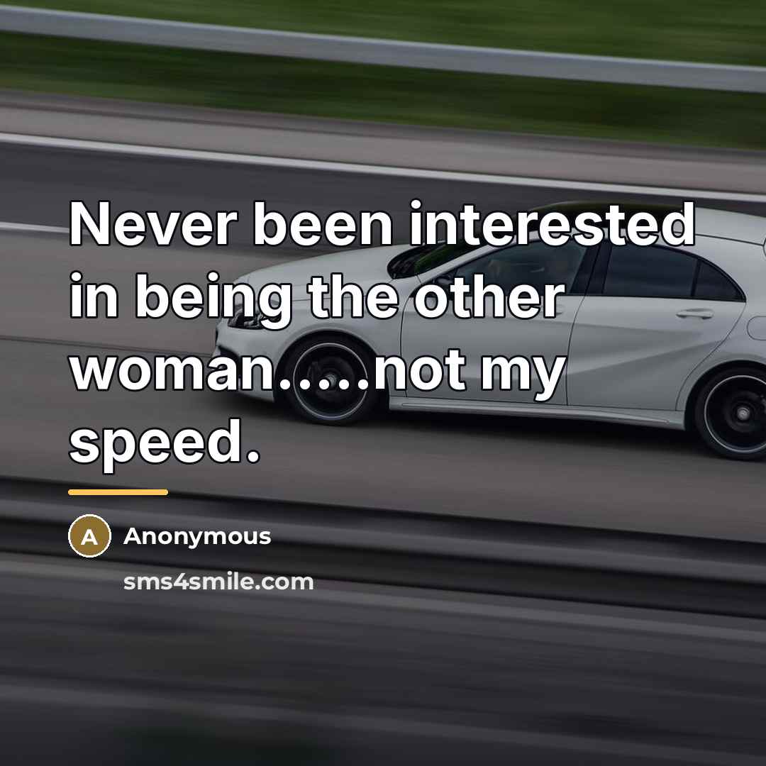 “Never been interested in being the other woman.....not my speed.…” quote by Anonymous
