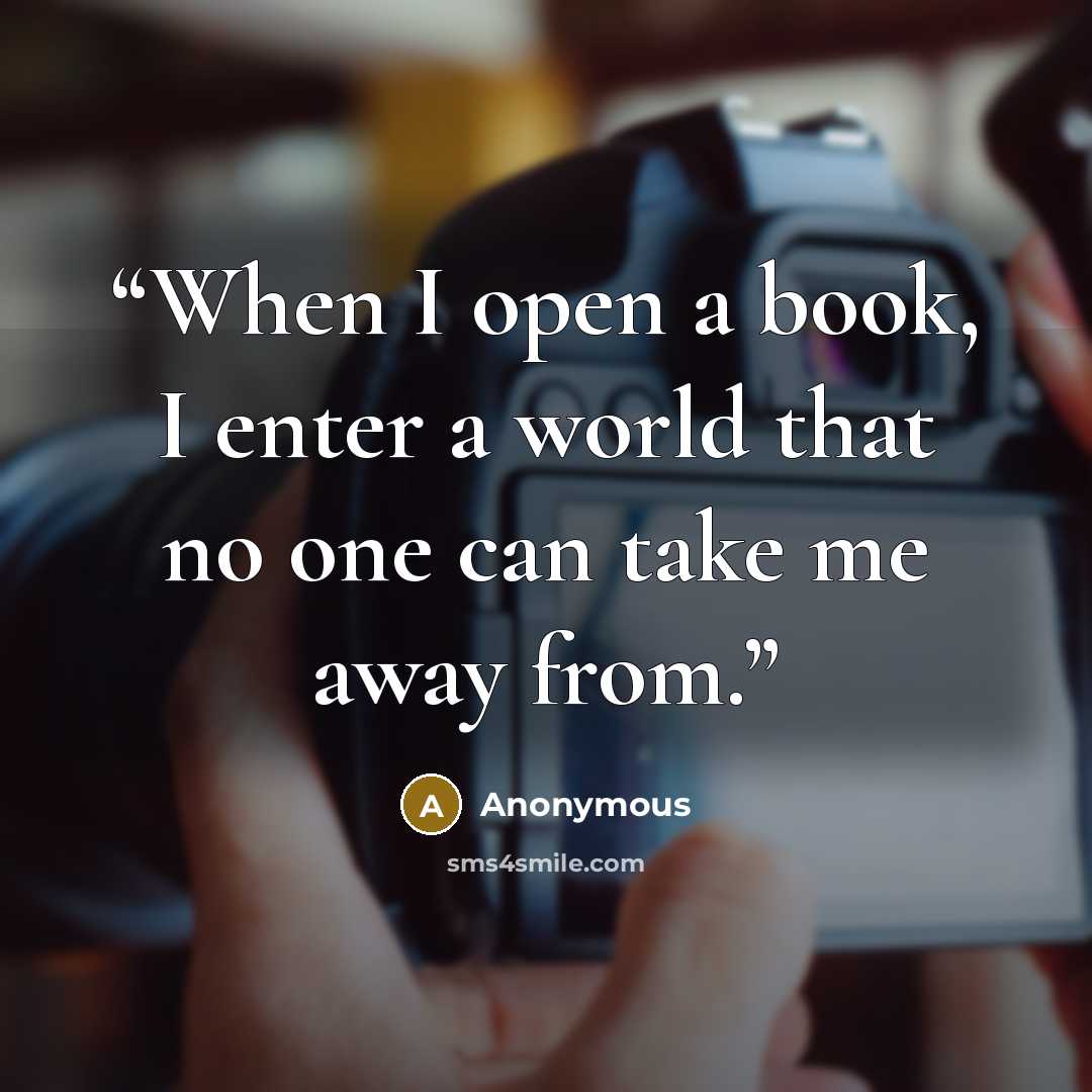“When I open a book, I enter a world that no one can take me away from.” quote by Anonymous