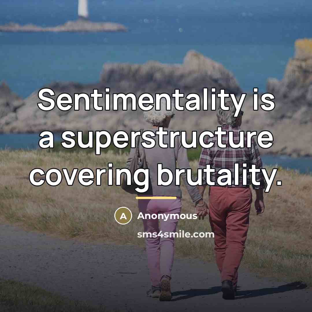 “Sentimentality is a superstructure covering brutality.…” quote by Anonymous