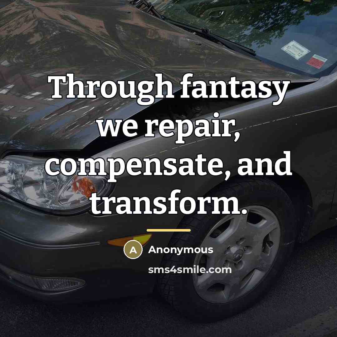 “Through fantasy we repair, compensate, and transform.…” quote by Anonymous