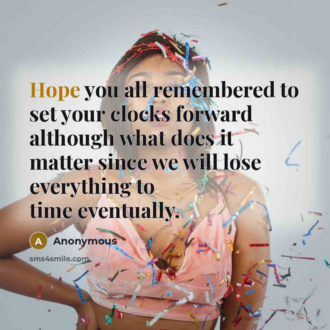 “Hope you all remembered to set your clocks forward although…” quote by Anonymous