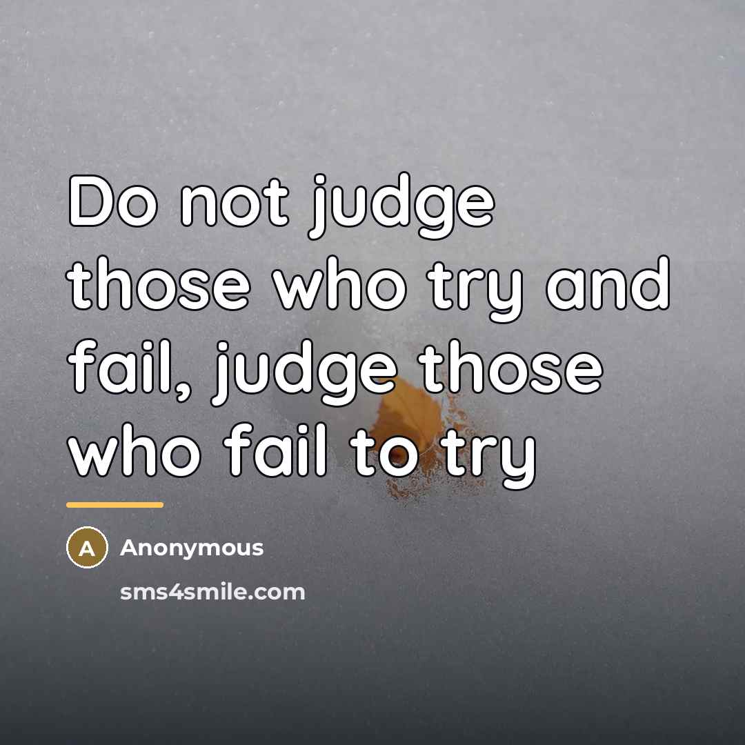 “Do not judge those who try and fail, judge those…” quote by Anonymous