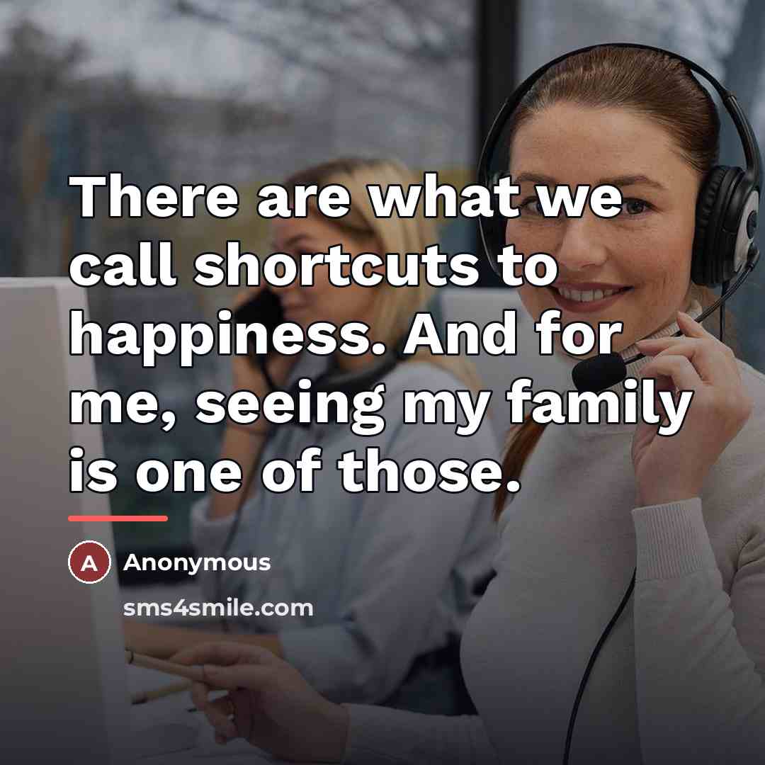 “There are what we call shortcuts to happiness. And for…” quote by Anonymous