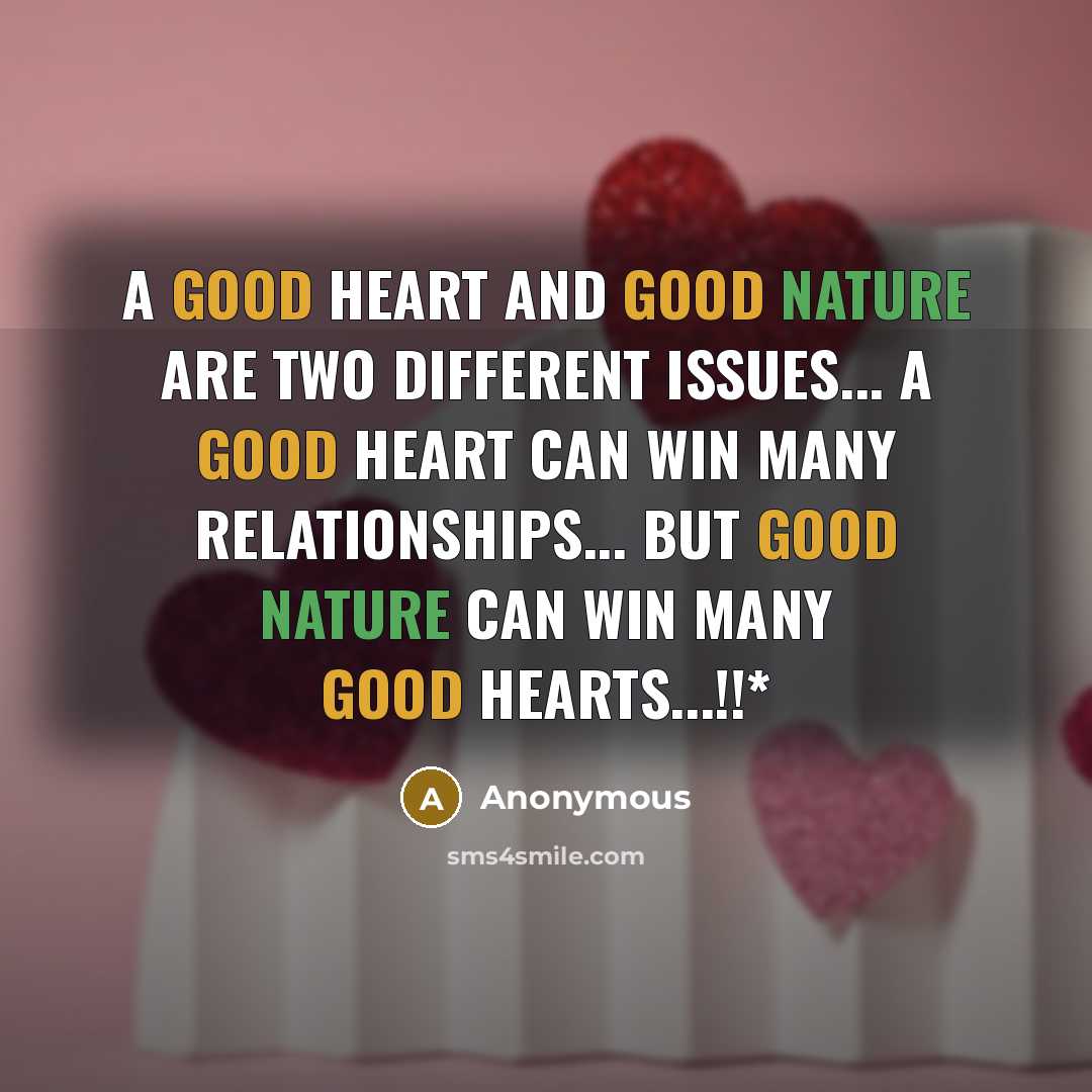 “A Good Heart And Good Nature Are Two Different Issues... A Good Heart Can Win Many Relationships... But Good Nature Can Win Many Good Hearts...!!*” quote by Anonymous