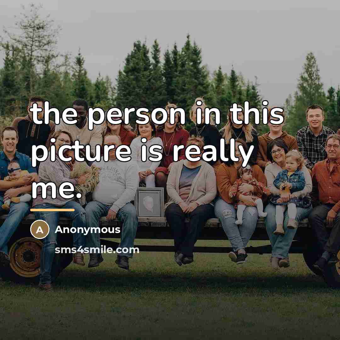“the person in this picture is really me.…” quote by Anonymous