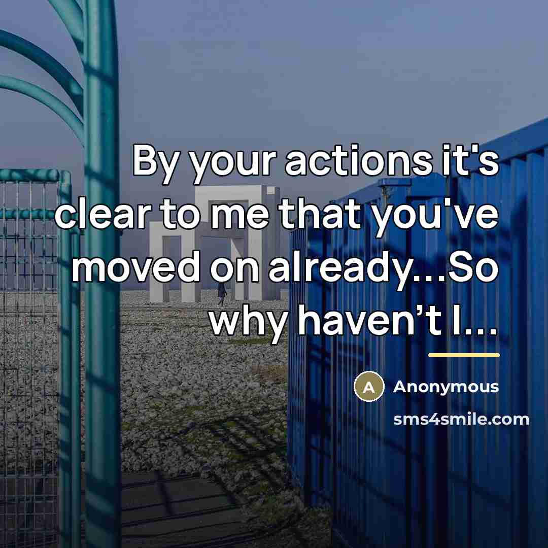 “By your actions it's clear to me that you've moved…” quote by Anonymous