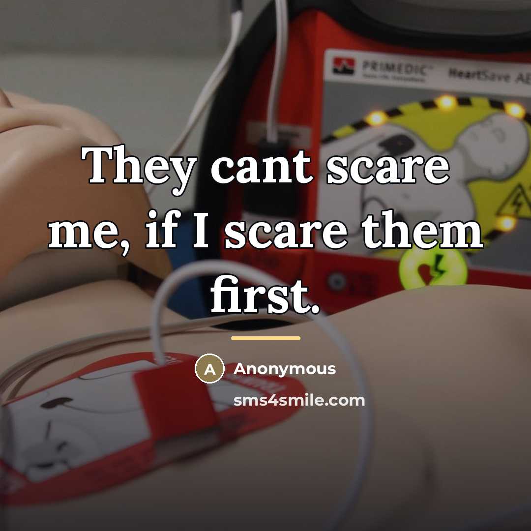 “They cant scare me, if I scare them first.…” quote by Anonymous