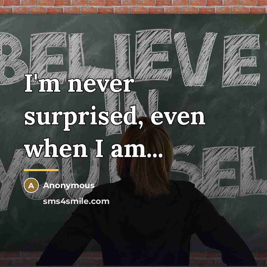 “I'm never surprised, even when I am...…” quote by Anonymous