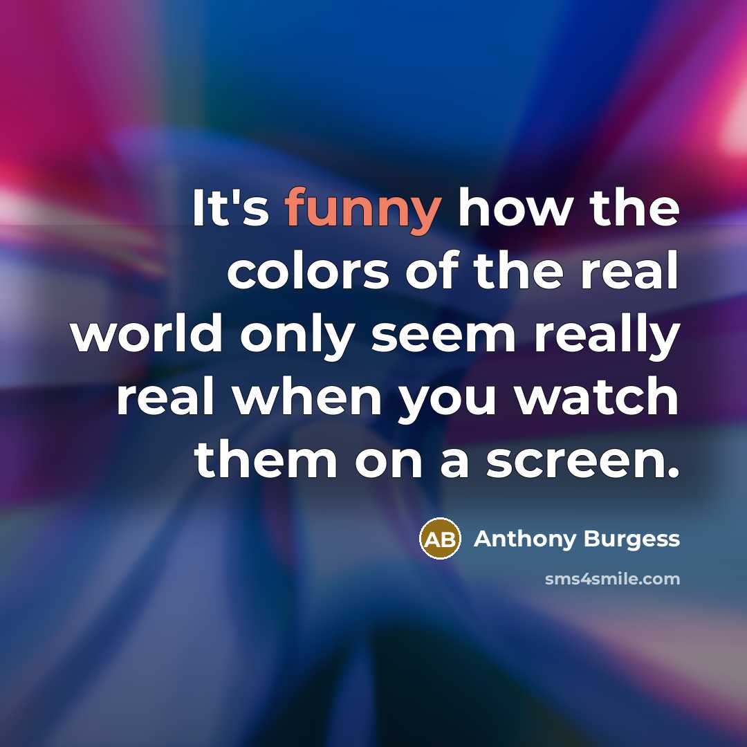 “It's funny how the colors of the real world only…” quote by Anthony Burgess
