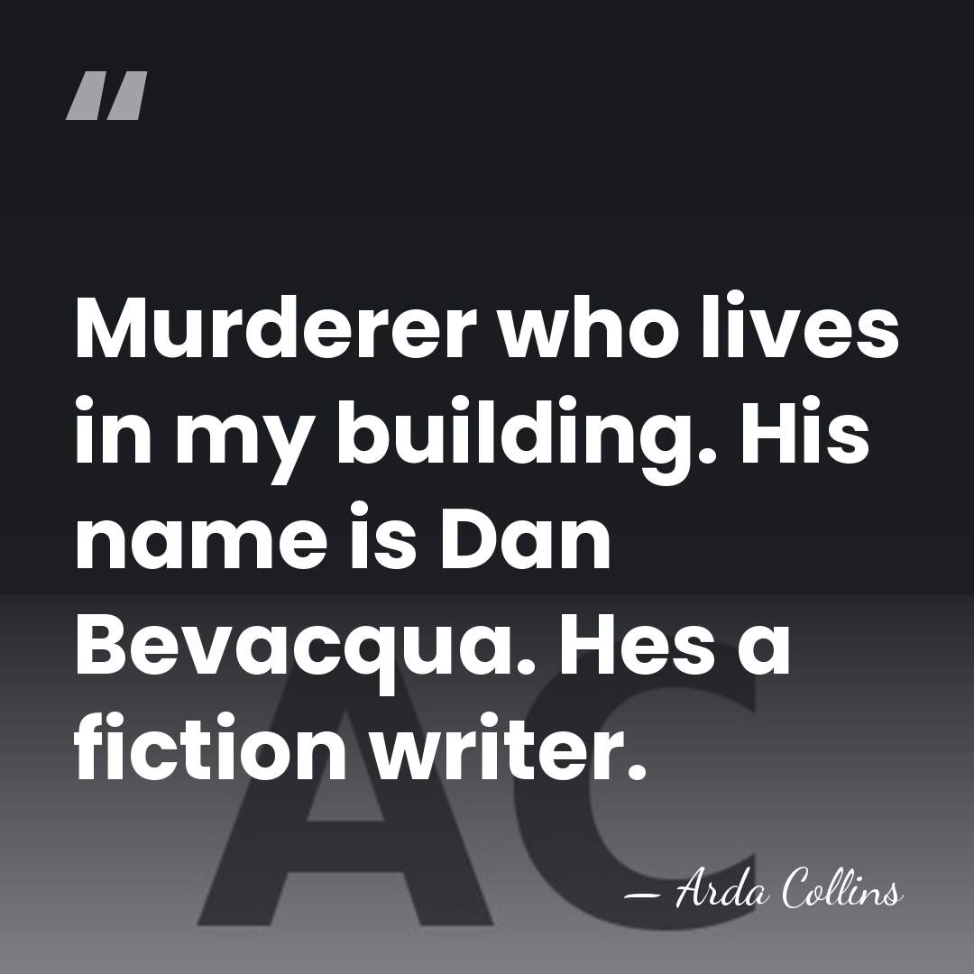 Murderer who lives in my building. His name is Dan Bevacqua. Hes&hellip; - Arda Collins