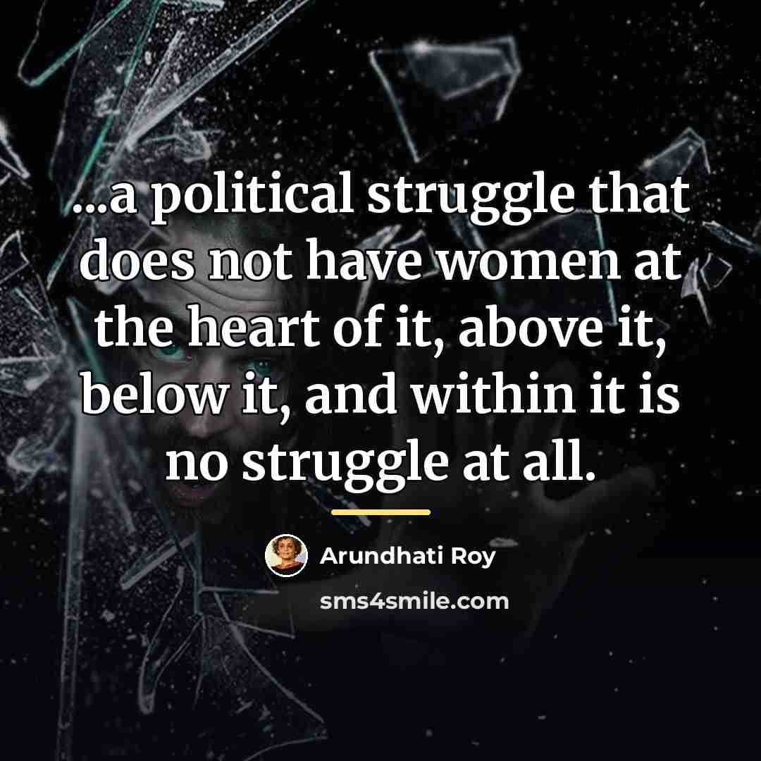 “...a political struggle that does not have women at the…” quote by Arundhati Roy
