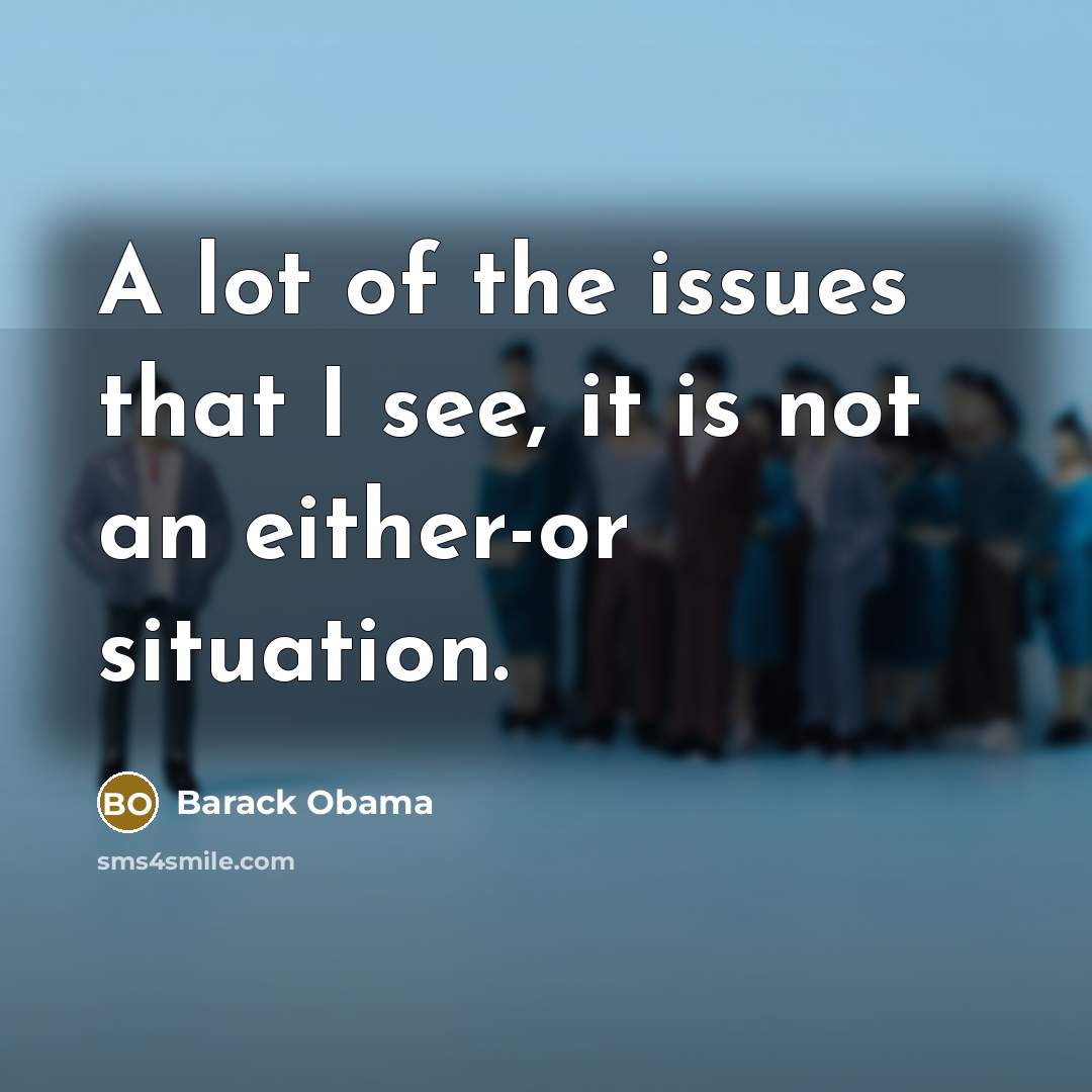 “A lot of the issues that I see, it is…” quote by Barack Obama