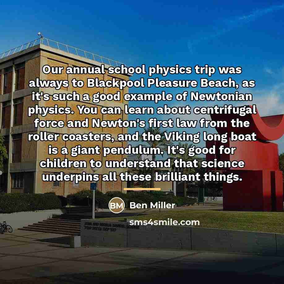 “Our annual school physics trip was always to Blackpool Pleasure…” quote by Ben Miller