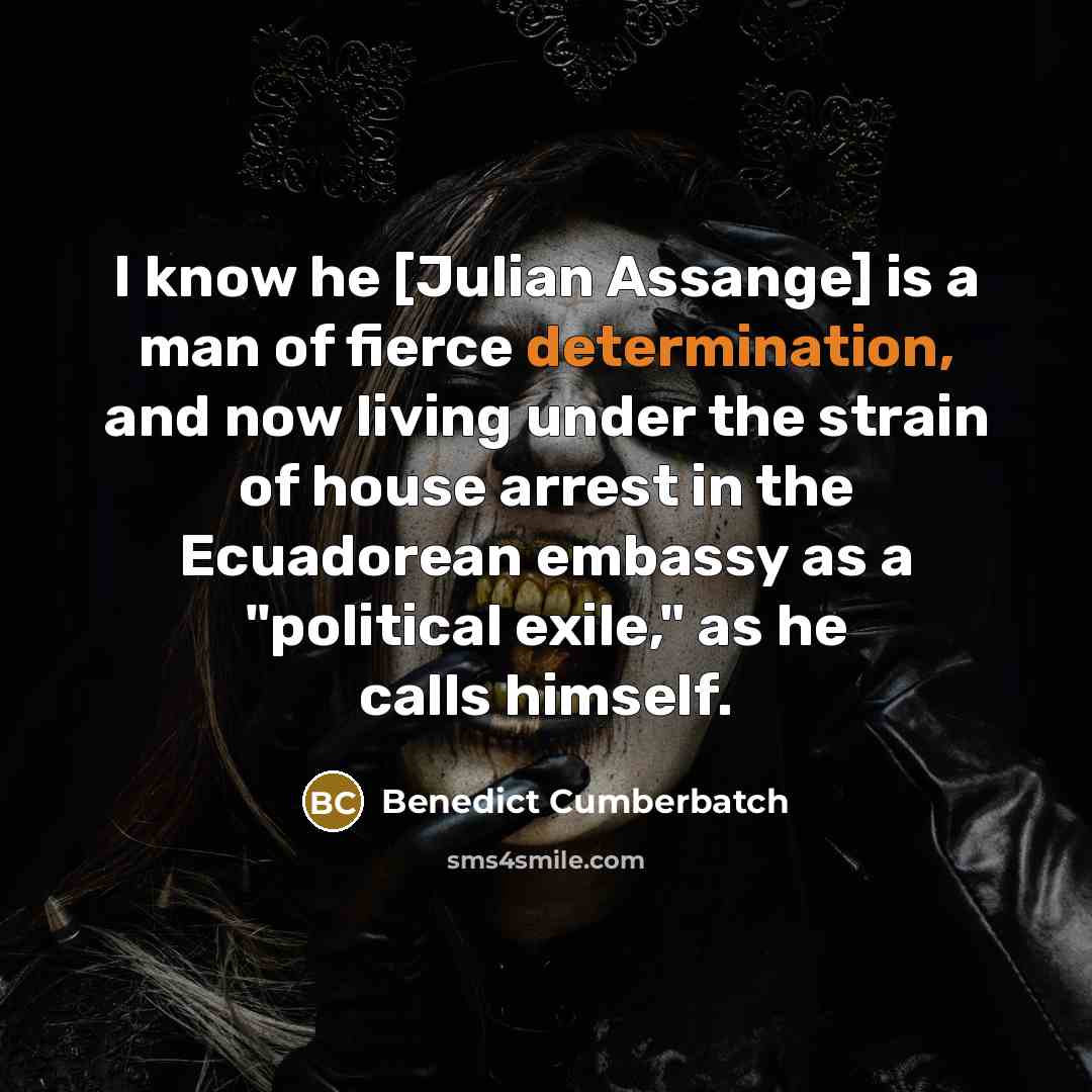 “I know he [Julian Assange] is a man of fierce…” quote by Benedict Cumberbatch