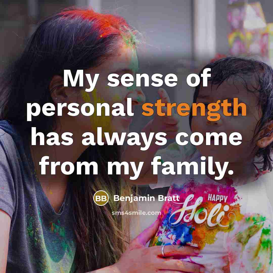 “My sense of personal strength has always come from my…” quote by Benjamin Bratt