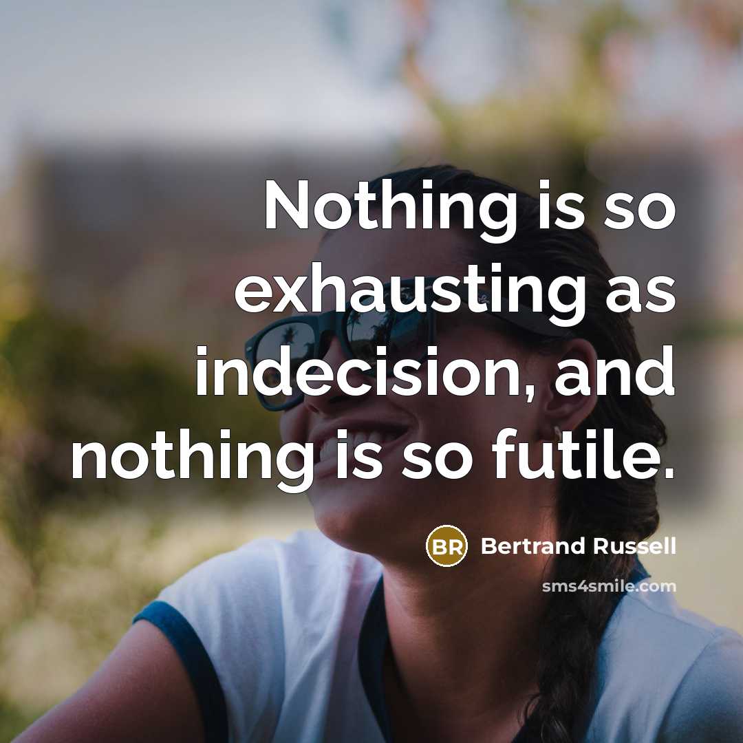 “Nothing is so exhausting as indecision, and nothing is so…” quote by Bertrand Russell