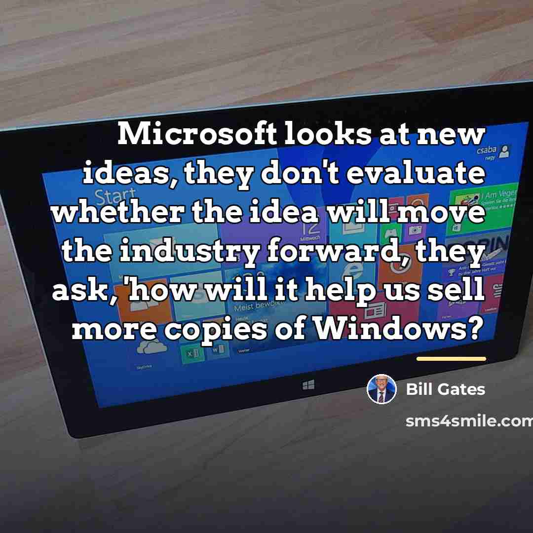 “Microsoft looks at new ideas, they don't evaluate whether the…” quote by Bill Gates