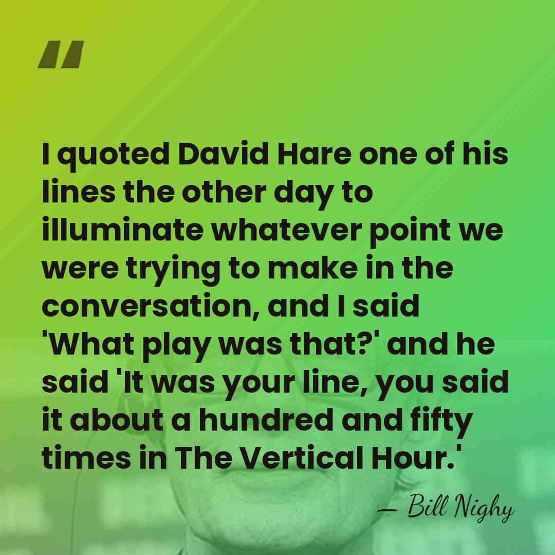 I quoted David Hare one of his lines the other day to&hellip; - Bill Nighy