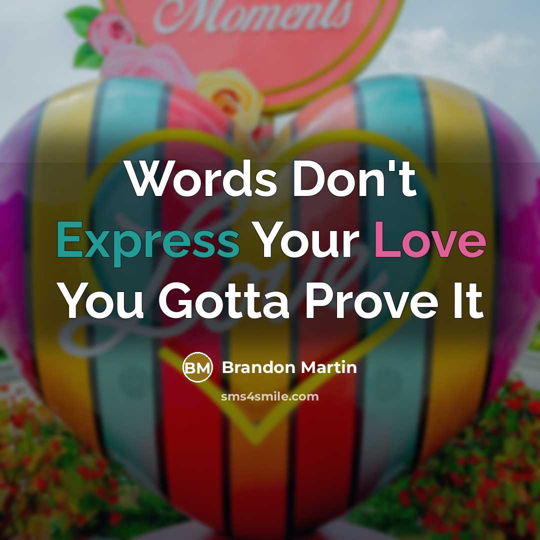 “Words Don't Express Your Love You Gotta Prove It…” quote by Brandon Martin