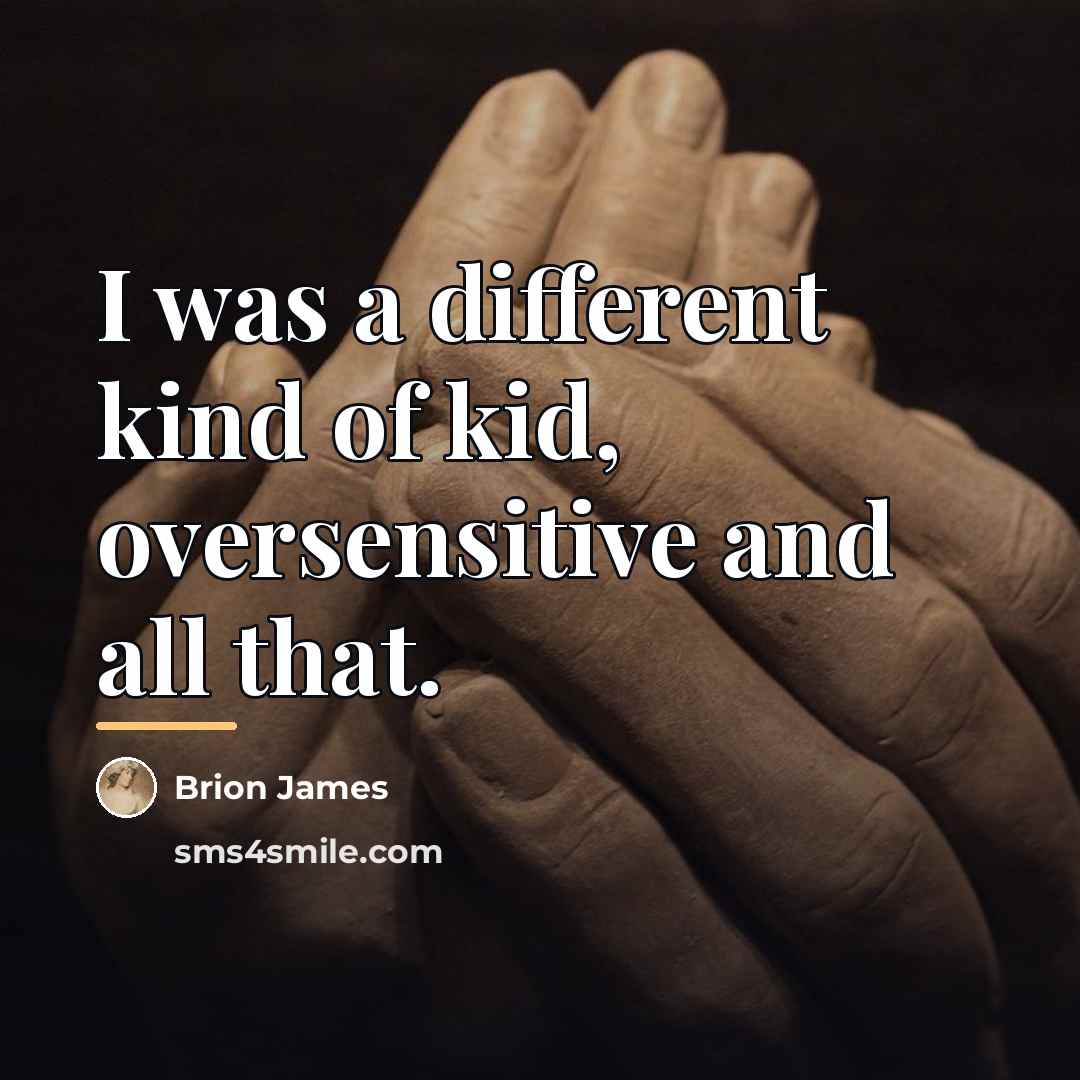 “I was a different kind of kid, oversensitive and all…” quote by Brion James