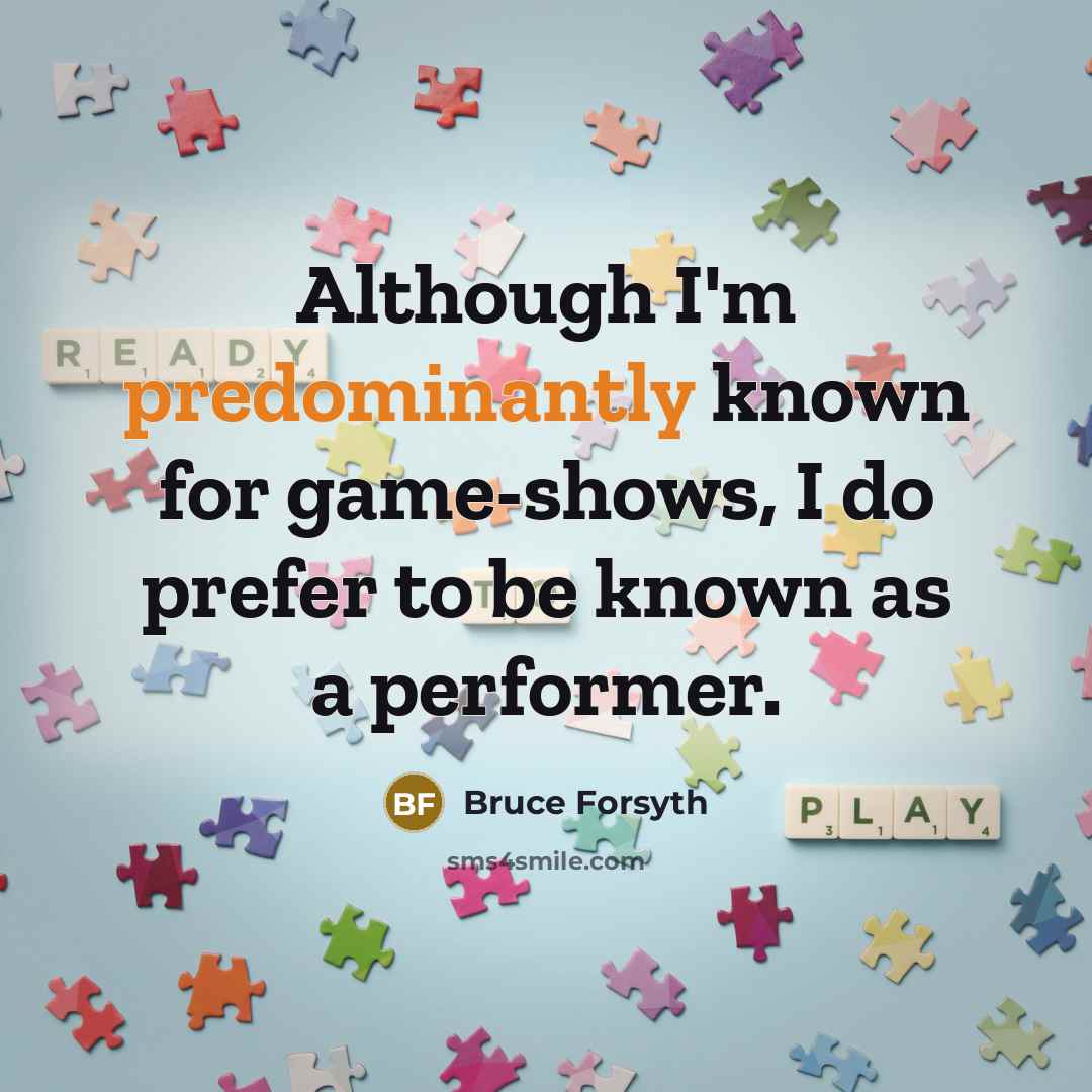 “Although I'm predominantly known for game-shows, I do prefer to be known as a performer.” quote by Bruce Forsyth