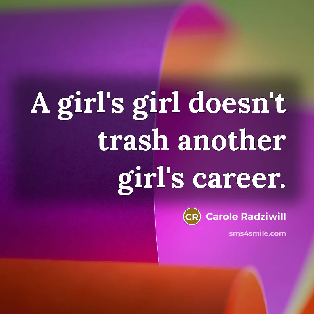 “A girl's girl doesn't trash another girl's career.…” quote by Carole Radziwill