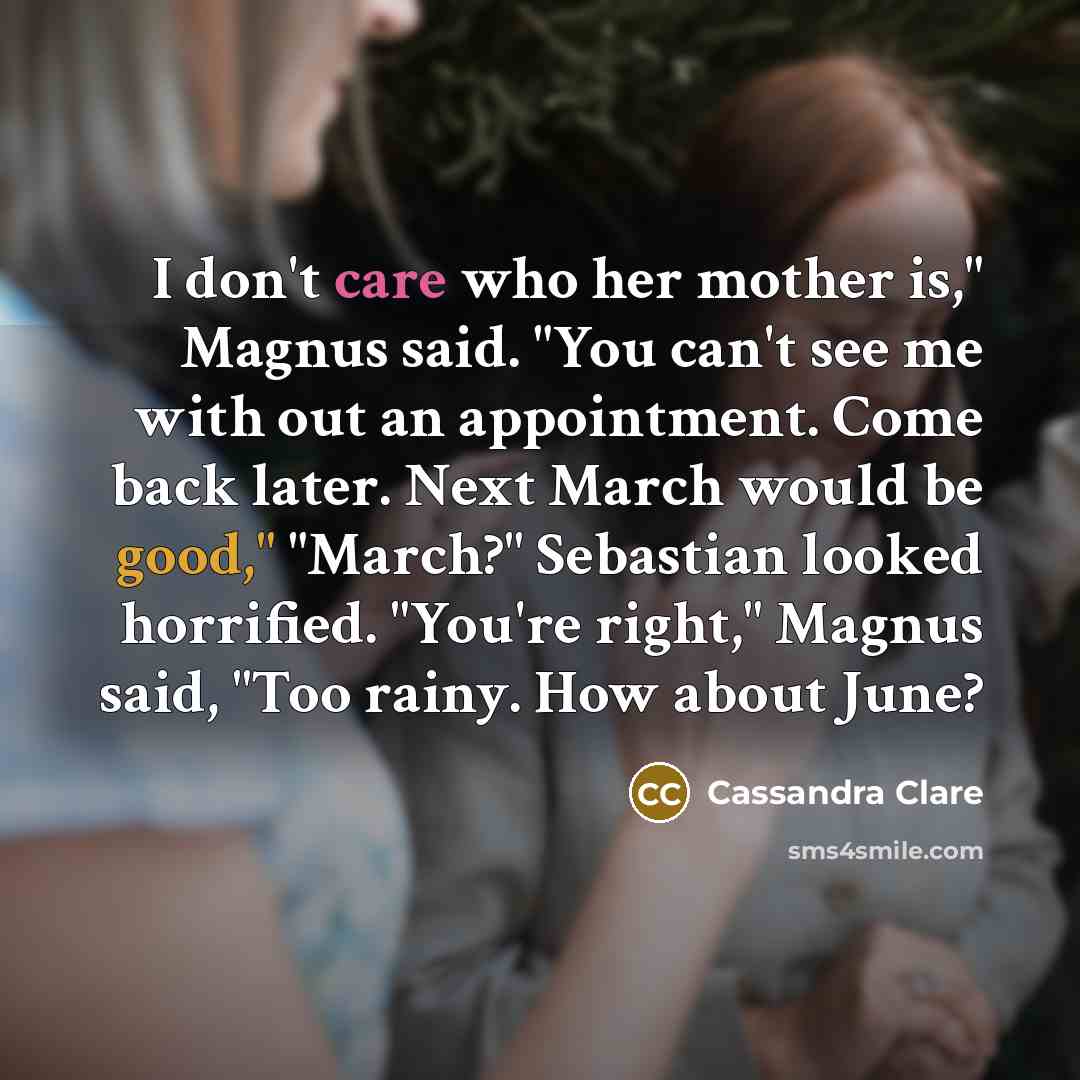 “I don't care who her mother is," Magnus said. "You…” quote by Cassandra Clare