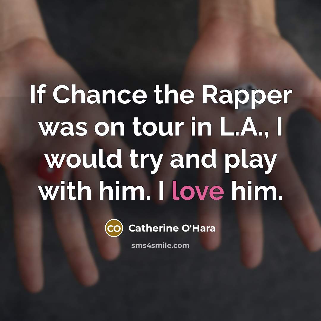 “If Chance the Rapper was on tour in L.A., I…” quote by Catherine O'Hara