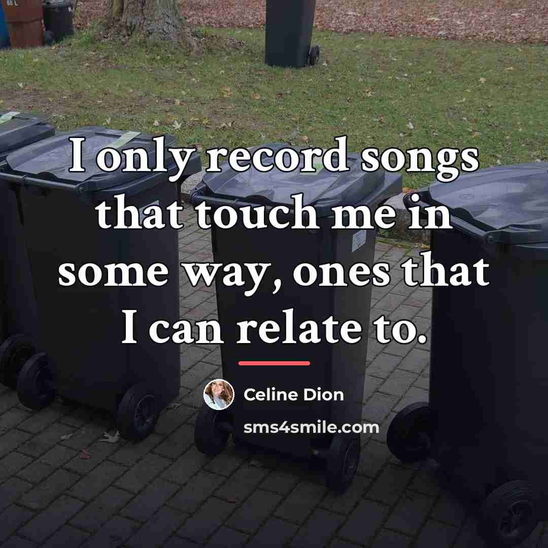 “I only record songs that touch me in some way,…” quote by Celine Dion
