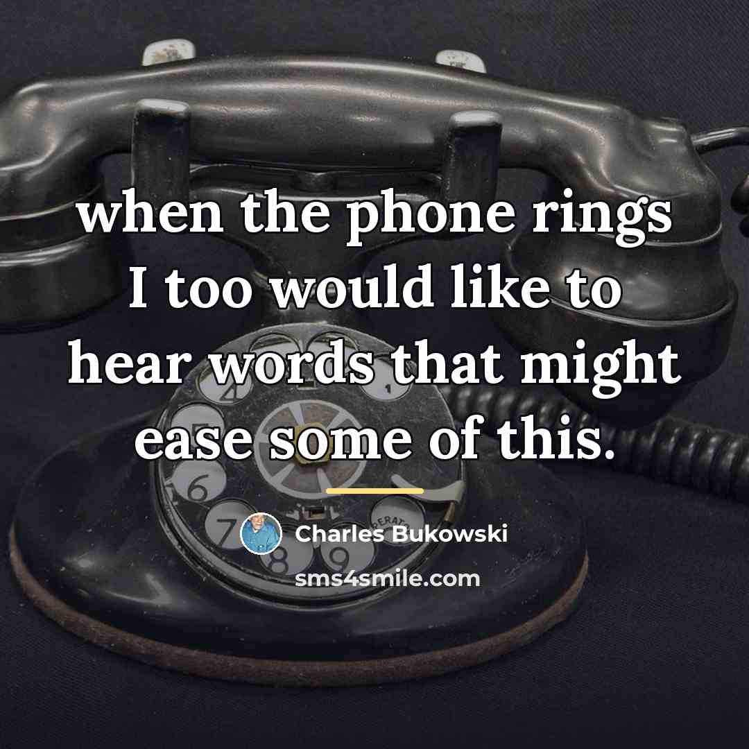 “when the phone rings I too would like to hear…” quote by Charles Bukowski