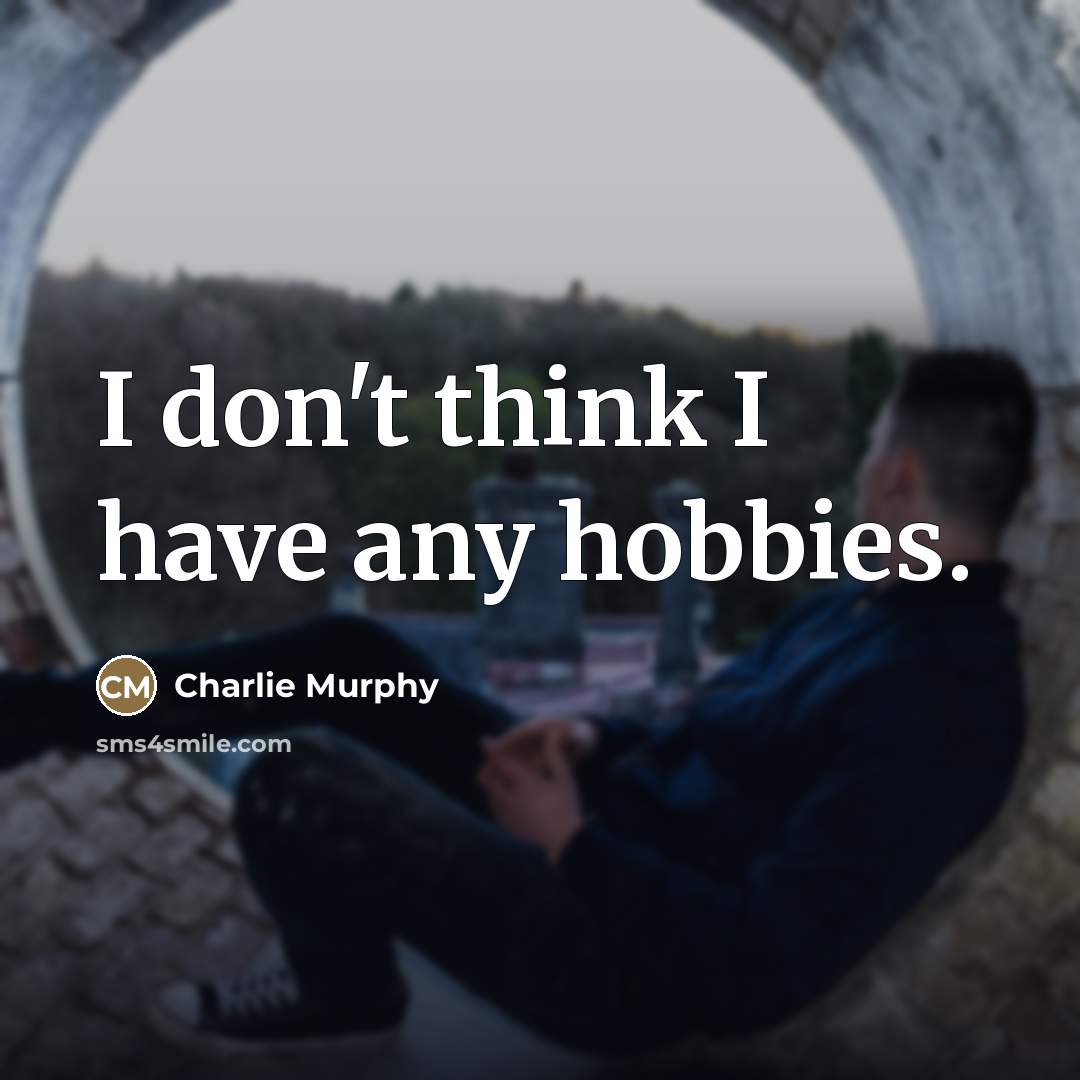 “I don't think I have any hobbies.…” quote by Charlie Murphy