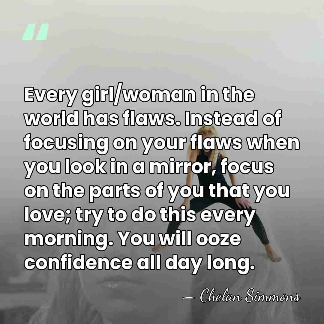 Every girl/woman in the world has flaws. Instead of focusing on your&hellip; - Chelan Simmons