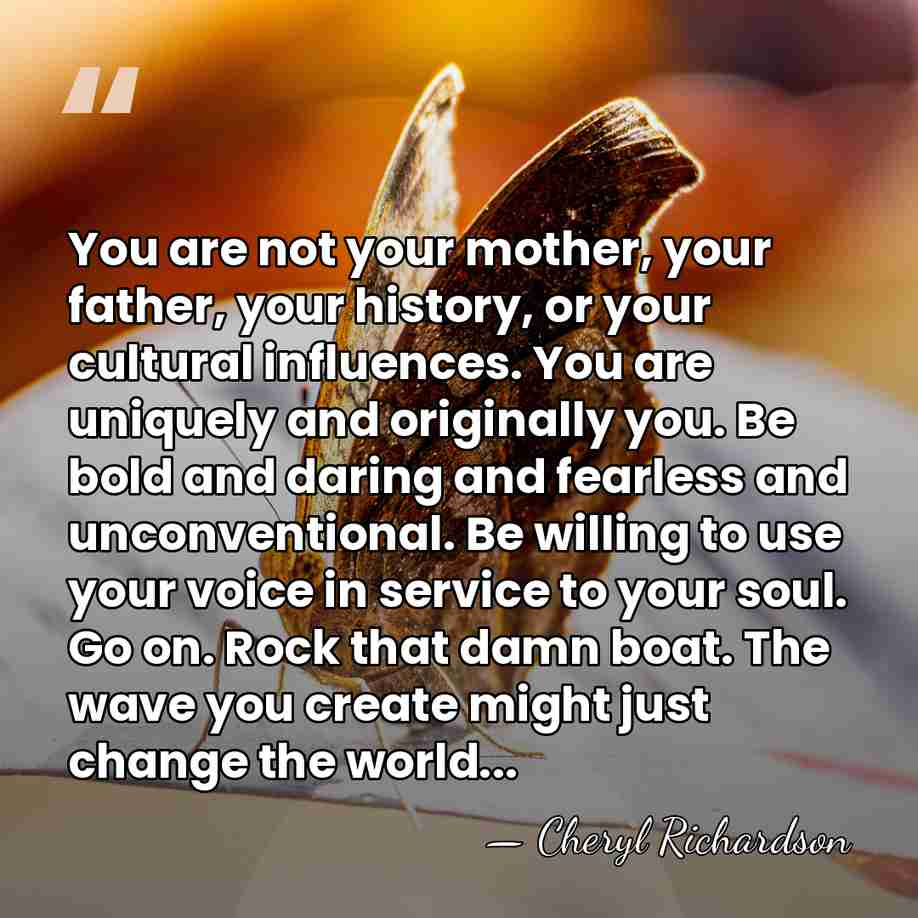 You are not your mother, your father, your history, or your cultural&hellip; - Cheryl Richardson